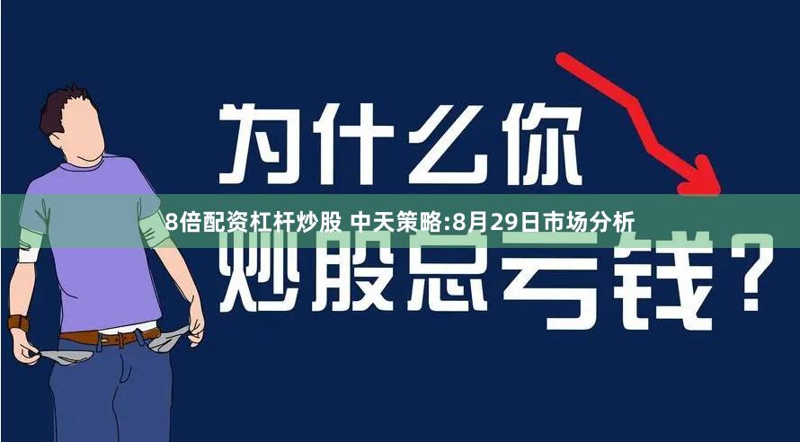 8倍配资杠杆炒股 中天策略:8月29日市场分析